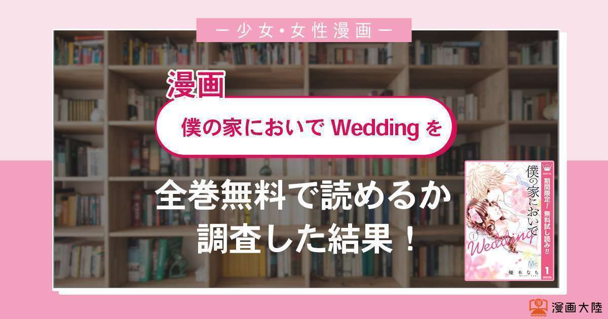 漫画「僕の家においで Wedding」は全巻無料で読める？漫画バンク・電子書籍サイト・アプリの最新情報まとめ