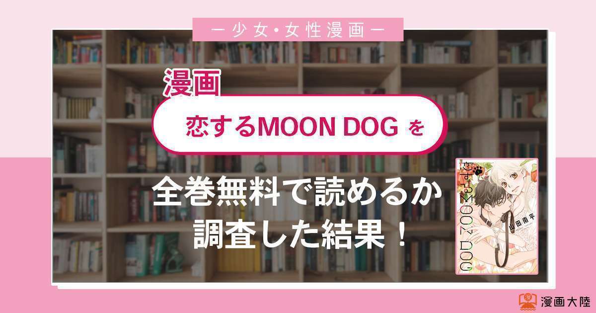 漫画「恋するMOON DOG」は全巻無料で読める？漫画バンク・電子書籍サイト・アプリの最新情報まとめ