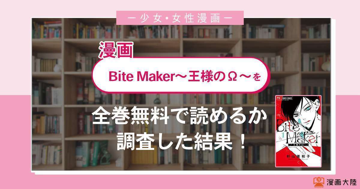 漫画「Bite Maker~王様のΩ~」は全巻無料で読める?漫画バンク・電子書籍サイト・アプリの最新情報まとめ