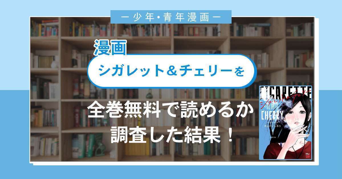 漫画「シガレット&チェリー」は全巻無料で読める?漫画バンク・電子書籍サイト・アプリの最新情報まとめ