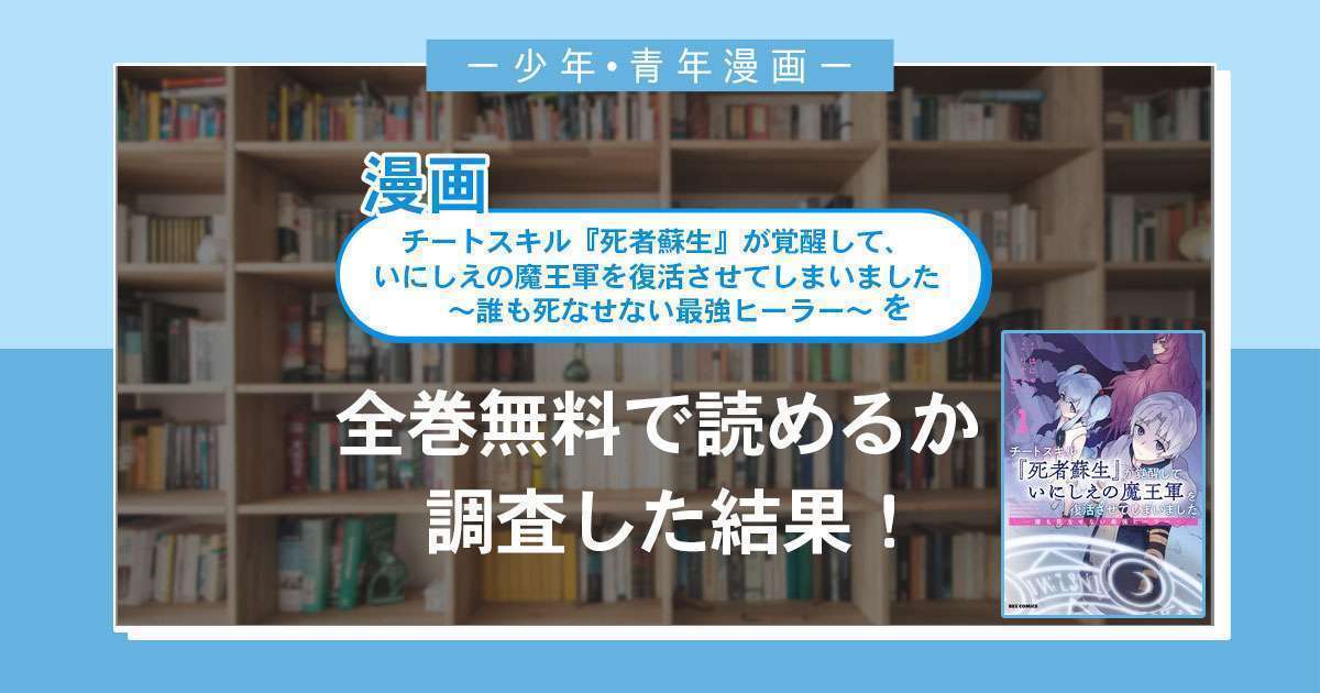 漫画「チートスキル『死者蘇生』が覚醒して、いにしえの魔王軍を復活させてしまいました」は全巻無料で読める?漫画バンク・電子書籍サイト・アプリの最新情報まとめ