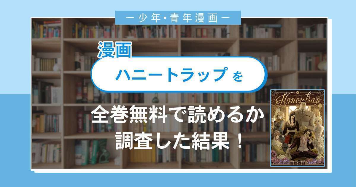 漫画「ハニートラップ」は全巻無料で読める?漫画バンク・電子書籍サイト・アプリの最新情報まとめ