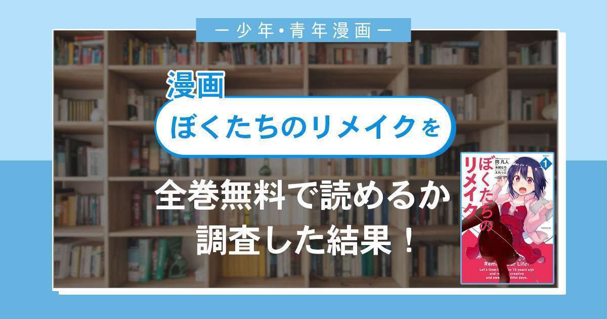 漫画「ぼくたちのリメイク」は全巻無料で読める?漫画バンク・電子書籍サイト・アプリの最新情報まとめ