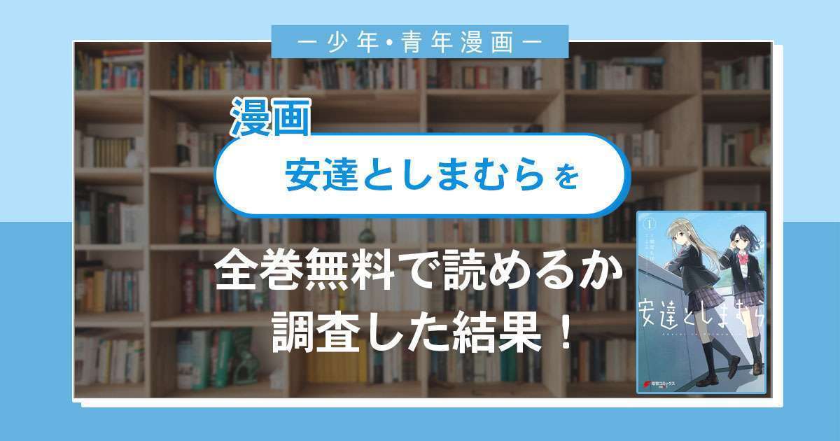 漫画 安達としまむら は全巻無料で読める 漫画バンク 電子書籍サイト アプリの最新情報まとめ 漫画大陸 物語 と あなた のキューピッドに