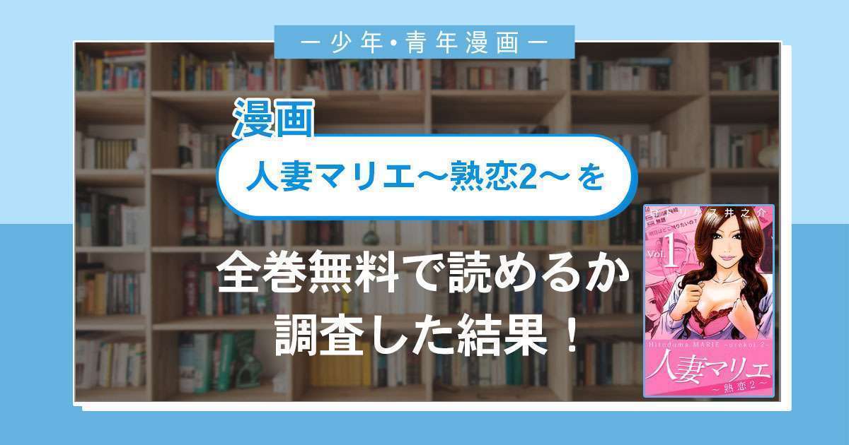 漫画「人妻マリエ~熟恋2~」は全巻無料で読める?漫画バンク・電子書籍サイト・アプリの最新情報まとめ