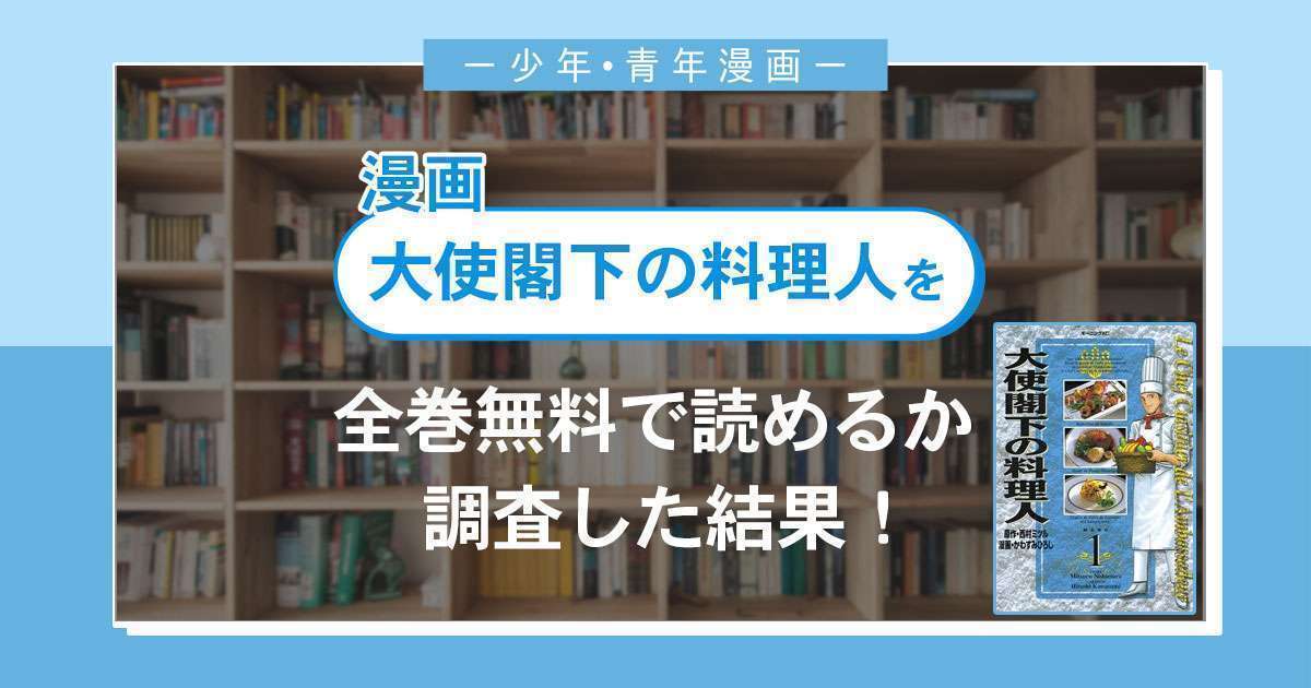 漫画「大使閣下の料理人」は全巻無料で読める?漫画バンク・電子書籍サイト・アプリの最新情報まとめ