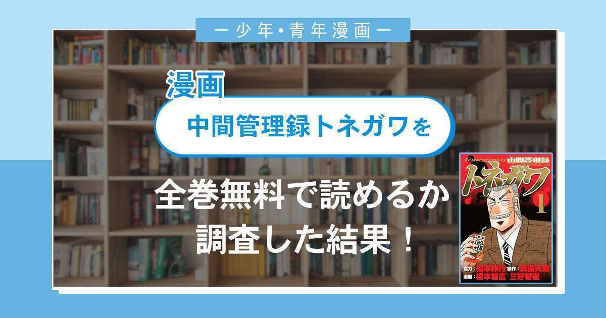 漫画 中間管理録トネガワ は全巻無料で読める 漫画バンク 電子書籍サイト アプリの最新情報まとめ 漫画大陸 物語 と あなた のキューピッドに