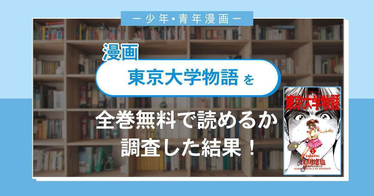 漫画「東京大学物語」は全巻無料で読める？漫画バンク・電子書籍サイト・アプリの最新情報まとめ