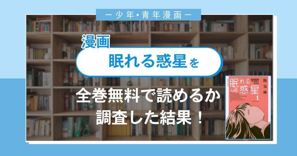 漫画「眠れる惑星」は全巻無料で読める?漫画バンク・電子書籍サイト・アプリの最新情報まとめ