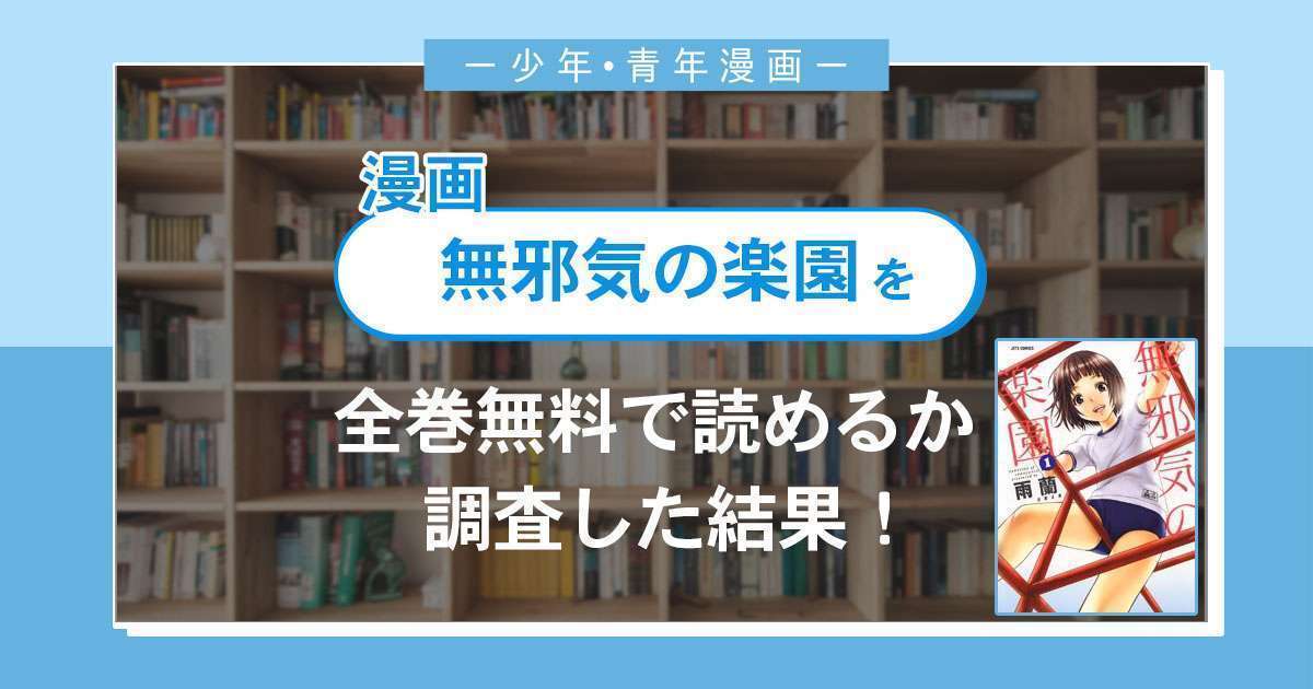 漫画「無邪気の楽園」は全巻無料で読める?漫画バンク・電子書籍サイト・アプリの最新情報まとめ
