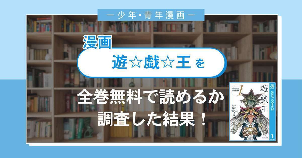 漫画「遊戯王」は全巻無料で読める?漫画バンク・電子書籍サイト・アプリの最新情報まとめ