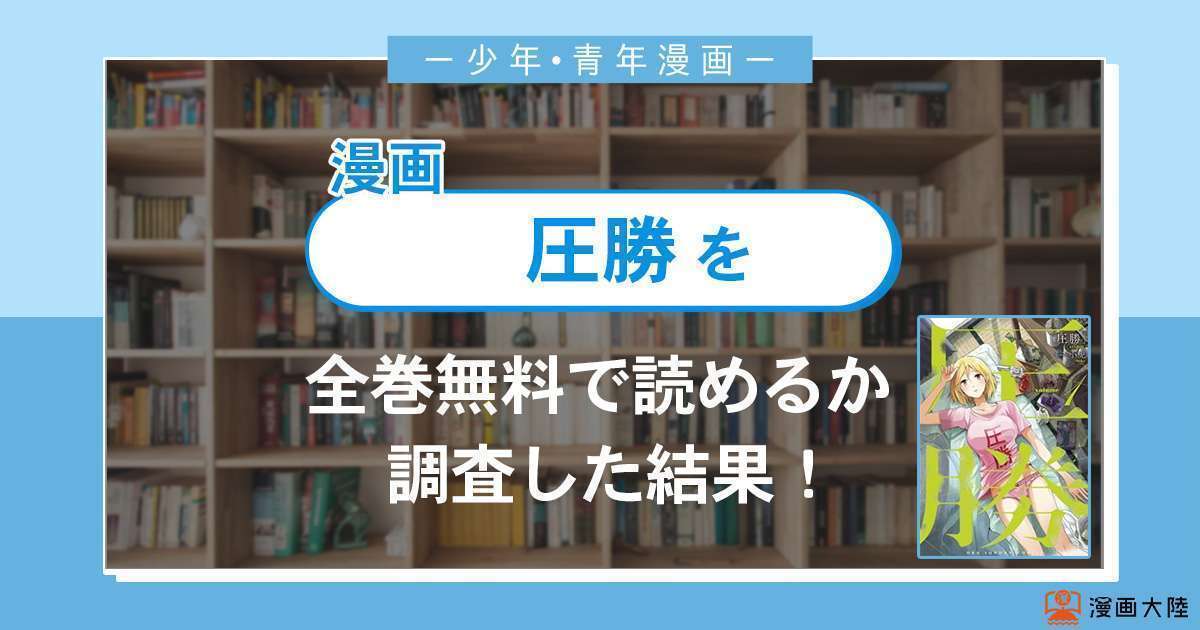 漫画 圧勝 は全巻無料で読める 漫画バンク 電子書籍サイト アプリの最新情報まとめ 漫画大陸 物語 と あなた のキューピッドに