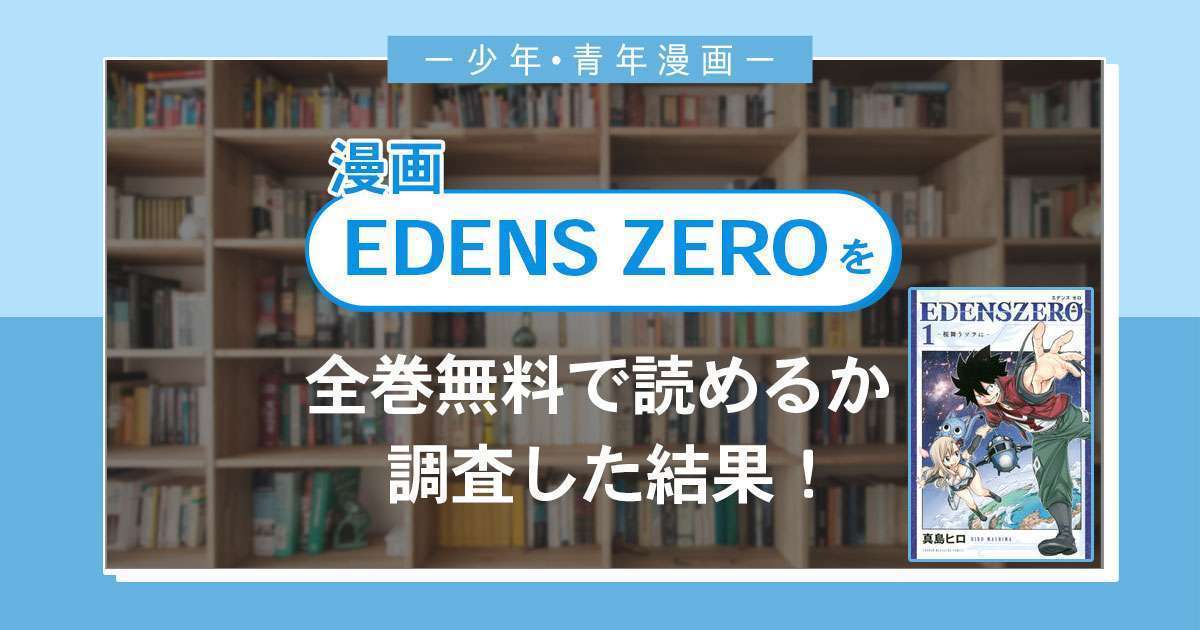 漫画「EDENS ZERO(エデンズゼロ)」は全巻無料で読める?漫画バンク・電子書籍サイト・アプリの最新情報まとめ