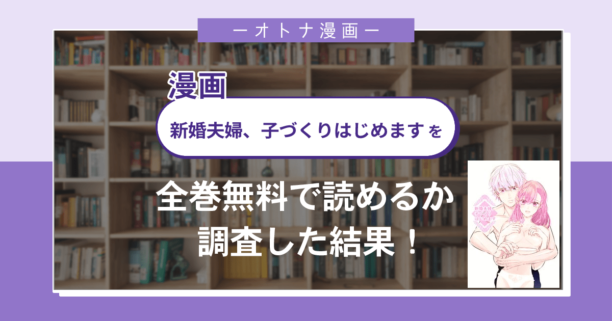漫画「新婚夫婦、子づくりはじめます」は全巻無料で読める?漫画バンク・電子書籍サイト・アプリの最新情報まとめ