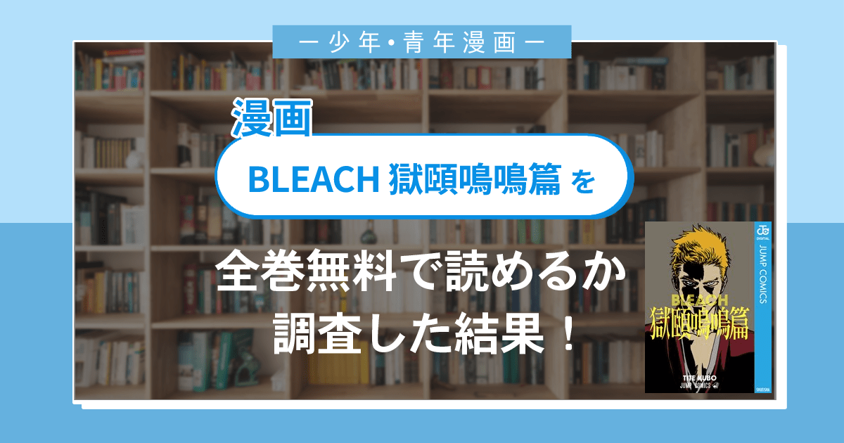 漫画「BLEACH 獄頤鳴鳴篇」は全巻無料で読める?漫画バンク・電子書籍サイト・アプリの最新情報まとめ