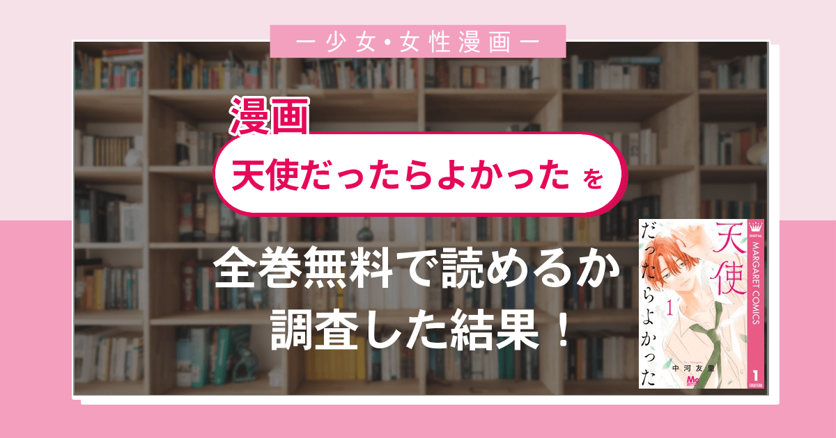 漫画「天使だったらよかった」は全巻無料で読める?漫画バンク・電子書籍サイト・アプリの最新情報まとめ