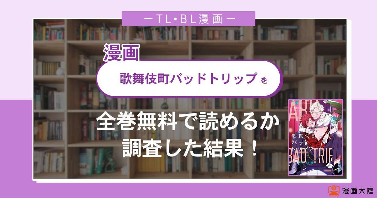 漫画「歌舞伎町バッドトリップ」は全巻無料で読める？漫画バンク・電子書籍サイト・アプリの最新情報まとめ