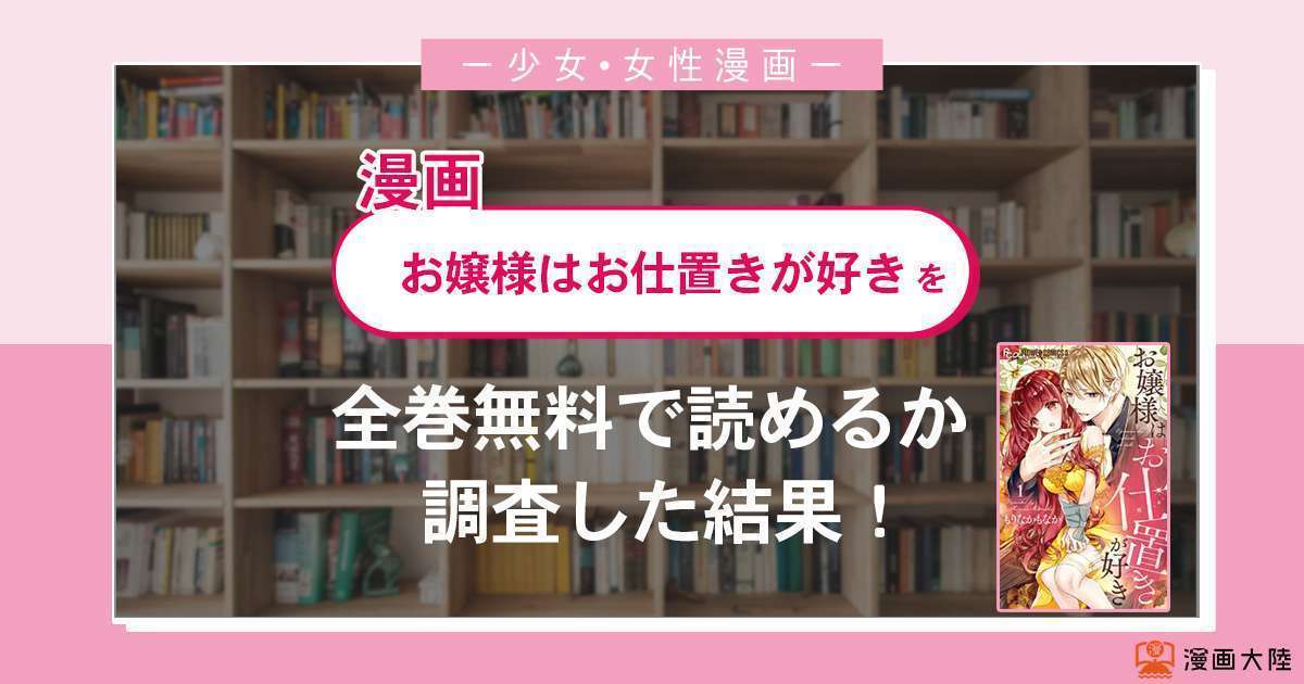 漫画「お嬢様はお仕置きが好き」は全巻無料で読める?漫画バンク・電子書籍サイト・アプリの最新情報まとめ