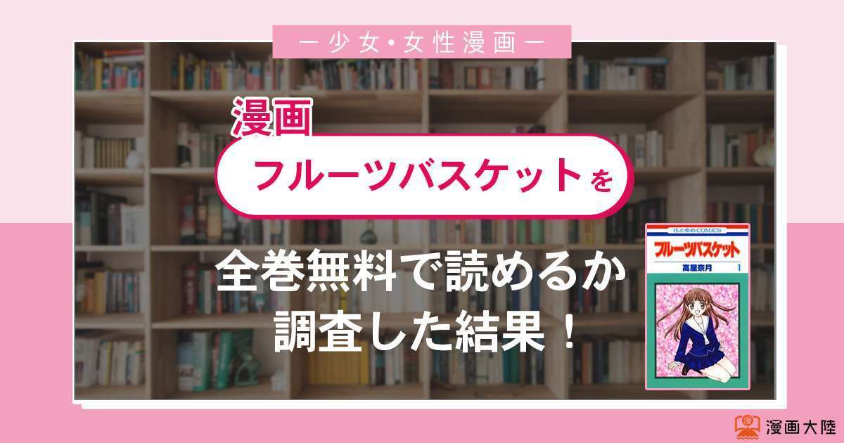 漫画「フルーツバスケット」は全巻無料で読める?漫画バンク・電子書籍サイト・アプリの最新情報まとめ