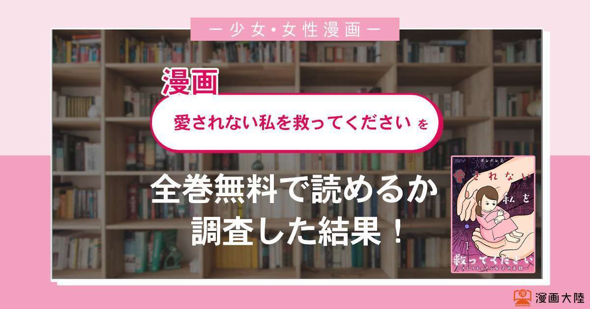 漫画「愛されない私を救ってください」は全巻無料で読める?漫画バンク・電子書籍サイト・アプリの最新情報まとめ