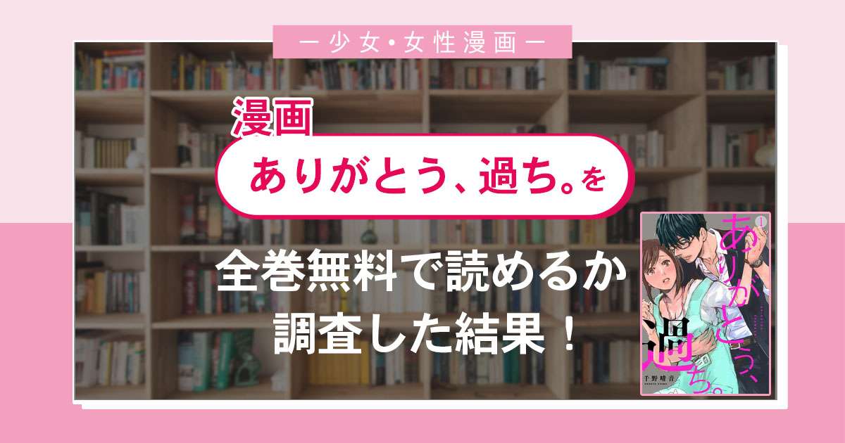 漫画「ありがとう、過ち。」は全巻無料で読める?漫画バンク・電子書籍サイト・アプリの最新情報まとめ