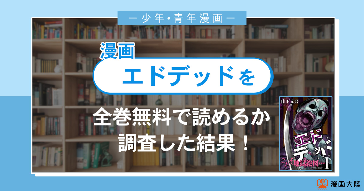 漫画「エドデッド」は全巻無料で読める?漫画バンク・電子書籍サイト・アプリの最新情報まとめ
