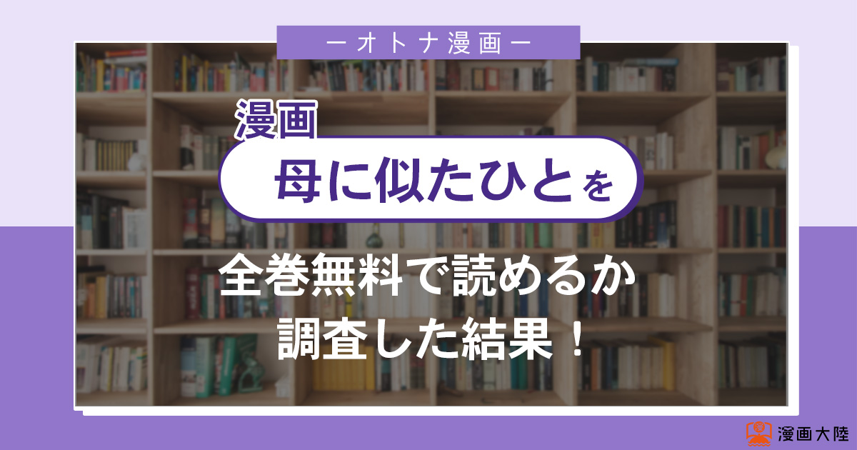 漫画「母に似たひと」は全巻無料で読める?漫画バンク・電子書籍サイト・アプリの最新情報まとめ