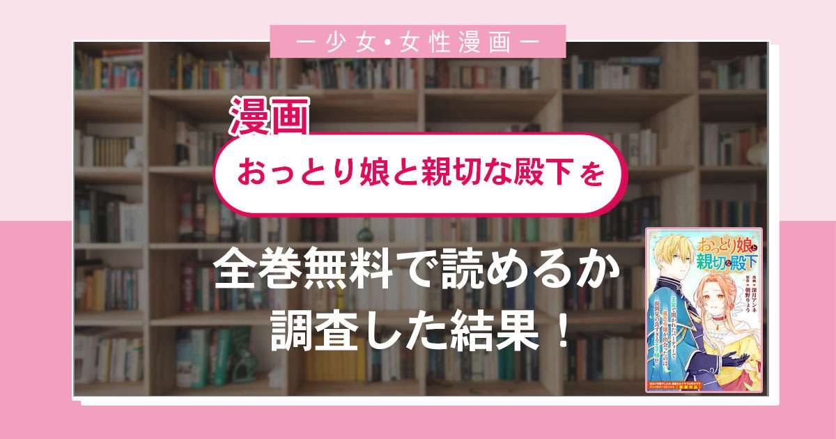 漫画「おっとり娘と親切な殿下」は全巻無料で読める?漫画バンク・電子書籍サイト・アプリの最新情報まとめ